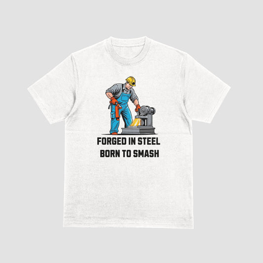 FORGED IN STEEL BORN TO SMASH
